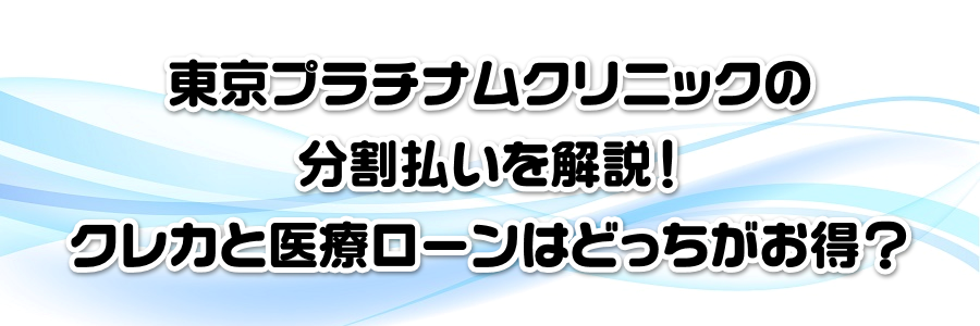 東京プラチナムクリニックの分割払いを解説! クレカと医療ローンはどっちがお得?